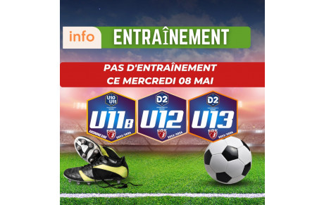 U11B, U12D2 ET U13D2 - PAS D'ENTRAINEMENT CE MERCREDI 08....
